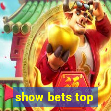 show bets top